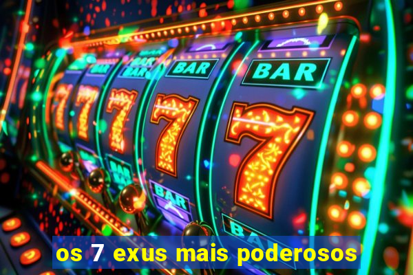 os 7 exus mais poderosos